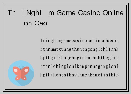 Trải Nghiệm Game Casino Online Đỉnh Cao