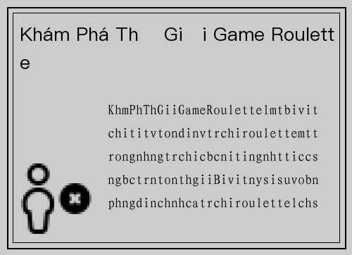 Khám Phá Thế Giới Game Roulette