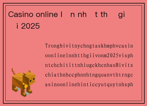 Casino online lớn nhất thế giới 2025